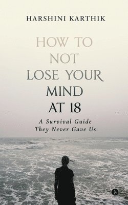 bokomslag How to Not Lose Your Mind at 18