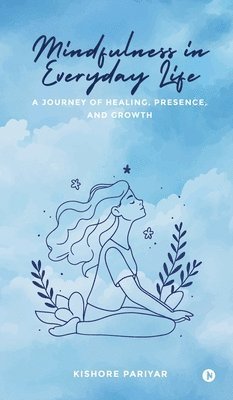 bokomslag Mindfulness in Everyday Life : A Journey of Healing, Presence, and Growth