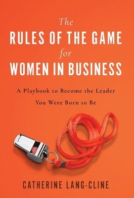 Catherine Lang-Cline - Rules of the Game for Women in Business, Inbunden