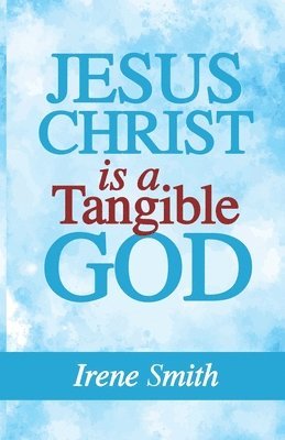 Irene Smith - Jesus Christ Is a Tangible God, Häftad