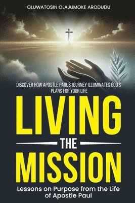 bokomslag Living the Mission: Discover how Apostle Paul's Journey Illuminates God's Plan for your Life
