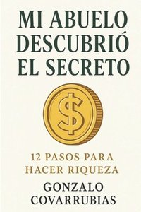 bokomslag Mi abuelo descubrió el secreto: 12 pasos para hacer riqueza