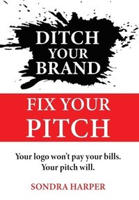 bokomslag Ditch Your Brand Fix Your Pitch
