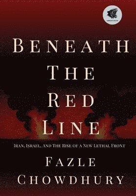 bokomslag Beneath The Red Line: Iran, Israel, and the Rise of a New Lethal Front