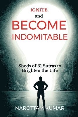 bokomslag Ignite and Become Indomitable: (Sheds of 31 Sutras to Brighten the Life)