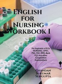 bokomslag English for Nursing Workbook I: For Aspirants of B Sc NURSING, UPSC, PSC, SSC, RRB, Bank P.O. and other Competitive Examinations