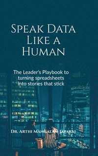 bokomslag Speak Data Like a Human : THE LEADER'S PLAYBOOK TO TURNING SPREADSHEETS INTO STORIES THAT STICK