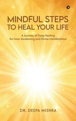 bokomslag MINDFUL STEPS TO HEAL YOUR LIFE : A Journey of Deep Healing for Inner Awakening and Divine Manifestation: A Journey of Deep Healing for Inner Awakenin