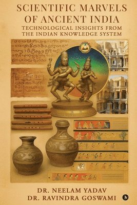 Dr Neelam Yadav, Dr Ravindra Goswami, Dr. Neelam Yadav, Dr. Ravindra Goswami, Neelam Yadav, Ravindra Goswami - Scientific Marvels of Ancient India, Häftad