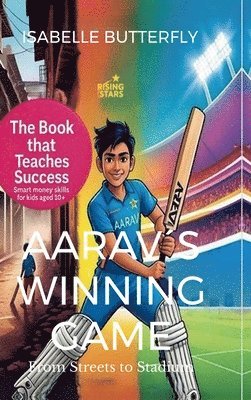 Isabelle Butterfly - Aarav´s Winning Game - From Streets to Stadium : How Wise Moves & Money Skills Made Him a Cricket Star: A Story of Cricket, Entrepreneurship and Succe, Inbunden