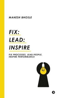 bokomslag Fix: Lead: Inspire: Fix Processes, Lead People, Inspire Performance