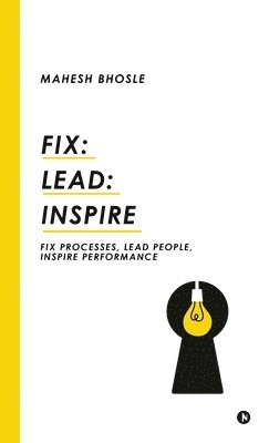 bokomslag Fix: Lead: Inspire: Fix Processes, Lead People, Inspire Performance