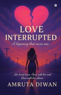 bokomslag Love Interrupted: A beginning that never was...
