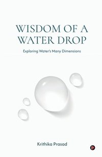 bokomslag Wisdom of a Water Drop: Exploring Water's Many Dimensions