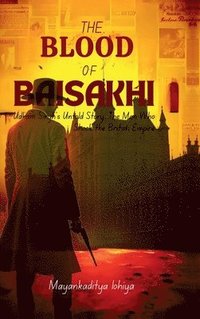 bokomslag The Blood of Baisakhi : Udham Singh's Untold Story: The Man Who Shook the British Empire
