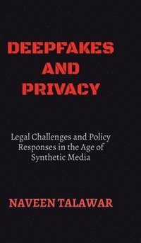 bokomslag Deepfakes and Privacy : Legal Challenges and Policy Responses in the Age of Synthetic Media