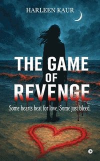 bokomslag The Game of Revenge: Some hearts beat for love. Some just bleed.
