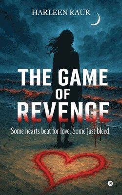 bokomslag The Game of Revenge: Some hearts beat for love. Some just bleed.