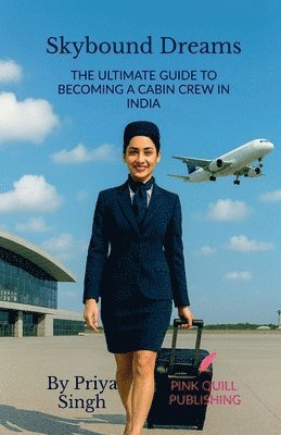 bokomslag Skybound Dreams: The Ultimate Guide to Becoming a Cabin Crew in India