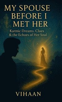 bokomslag My Spouse Before I Met Her : Karmic Clues, Dreams, and the Echoes of Her Soul