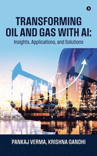 bokomslag Transforming Oil and Gas with AI: Insights, Applications, and Solutions