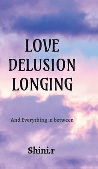 bokomslag Love Delusion Longing : And Everything In Between