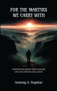 bokomslag For the Martyrs We Carry with: Inspiration Bring from Failure. and Only We Define Our Limits.