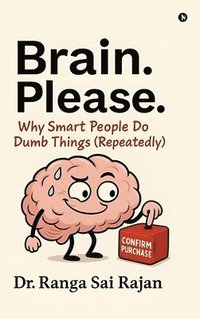 bokomslag Brain. Please.: Why Smart People Do Dumb Things (Repeatedly)