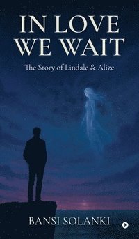 bokomslag In Love We Wait : The Story of Lindale and Alize