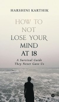 bokomslag How to Not Lose Your Mind at 18