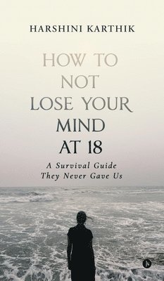 bokomslag How to Not Lose Your Mind at 18