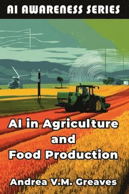 bokomslag AI in Agriculture and Food Production: How AI Is Transforming Farming, Food Systems, and Agribusiness