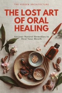 bokomslag Lost Art of Oral Healing