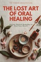 bokomslag The Lost Art of Oral Healing