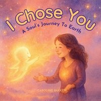bokomslag I Chose You: A Soul's Journey to Earth