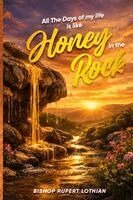 Bishop Rupert Lothian - All the Days of My Life Is Like Honey in the Rock, Häftad