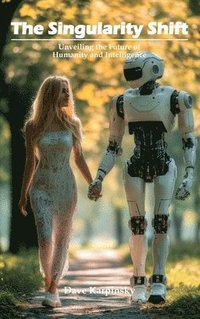 bokomslag The Singularity Shift: Unveiling the Future of Humanity and Intelligence