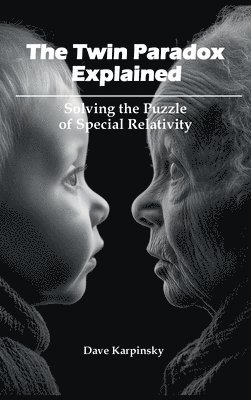 bokomslag The Twin Paradox Explained: Solving the Puzzle of Special Relativity