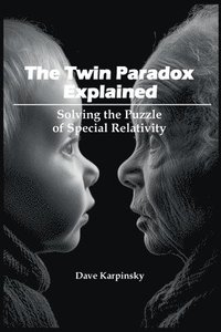 bokomslag The Twin Paradox Explained: Solving the Puzzle of Special Relativity