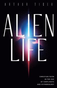 bokomslag Alien Life: Christian Faith in the Age of Exoplanets and Astrobiology
