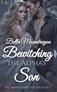 bokomslag Bewitching the Alpha's Son: The Vampire King's Feeder Book 4