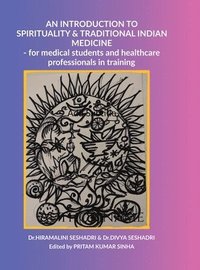 bokomslag An Introduction to Spirituality and Traditional Indian Medicine: - for medical students and healthcare professionals in training