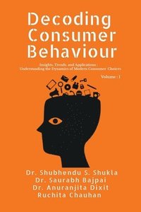 bokomslag Decoding Consumer Behaviour: Insights, Trends, and Applications: Understanding the Dynamics of Modern Consumer Choices