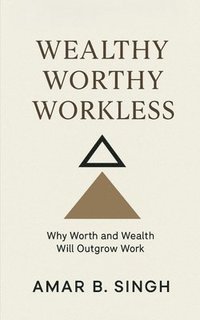 bokomslag Wealthy Worthy Workless