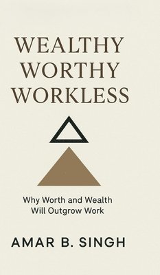 bokomslag Wealthy Worthy Workless : Why Worth and Wealth Will Outgrow Work