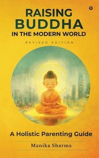 bokomslag RAISING BUDDHA IN THE MODERN WORLD : A Holistic Parenting Guide