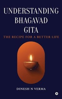 bokomslag Understanding Bhagavad Gita: The Recipe for a Better Life