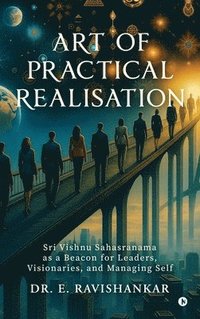 bokomslag Art of Practical Realisation: Sri Vishnu Sahasranama as a Beacon for Leaders, Visionaries, and Managing Self