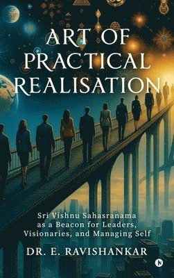 bokomslag Art of Practical Realisation: Sri Vishnu Sahasranama as a Beacon for Leaders, Visionaries, and Managing Self