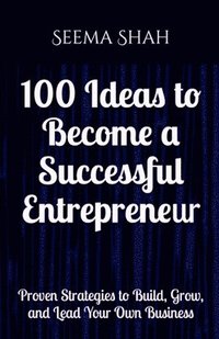 bokomslag 100 Ideas to Become a Successful Entrepreneur: Proven Strategies to Build, Grow, and Lead Your Own Business